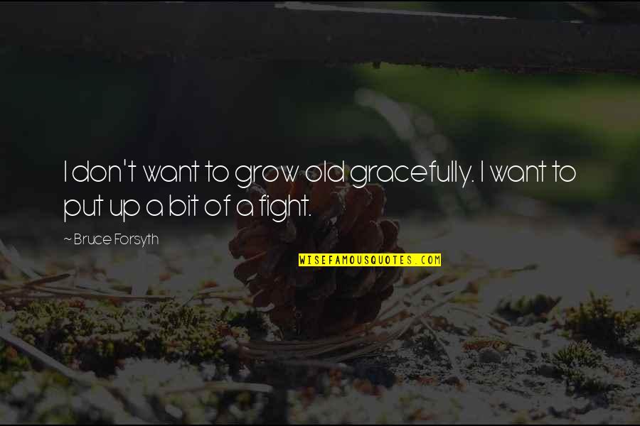 Too Old To Fight Quotes By Bruce Forsyth: I don't want to grow old gracefully. I