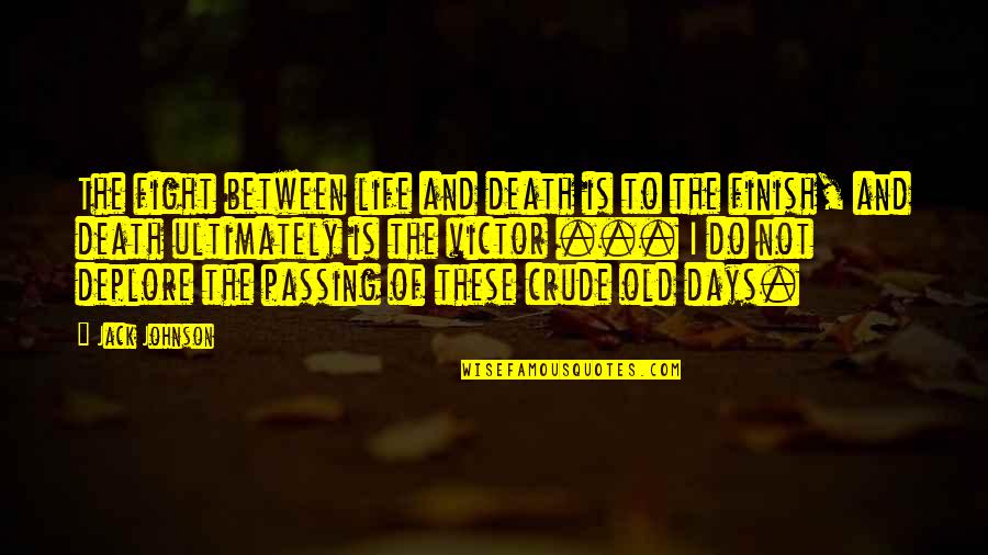 Too Old To Fight Quotes By Jack Johnson: The fight between life and death is to