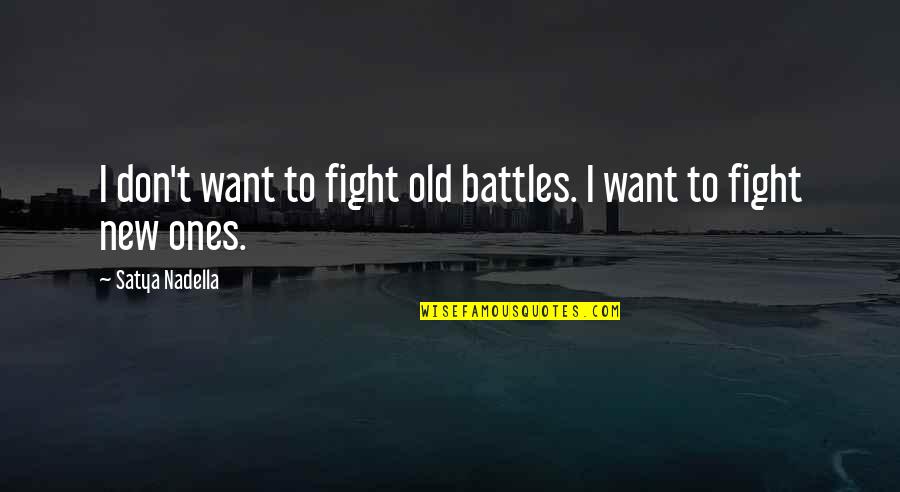 Too Old To Fight Quotes By Satya Nadella: I don't want to fight old battles. I