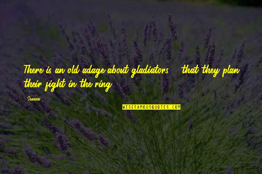 Too Old To Fight Quotes By Seneca.: There is an old adage about gladiators, -