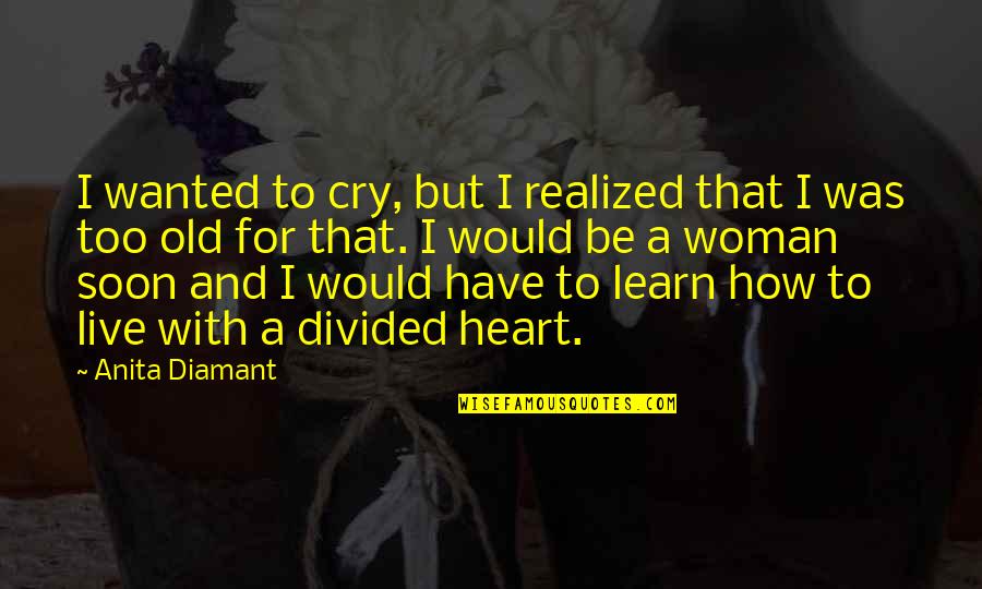 Too Old To Learn Quotes By Anita Diamant: I wanted to cry, but I realized that