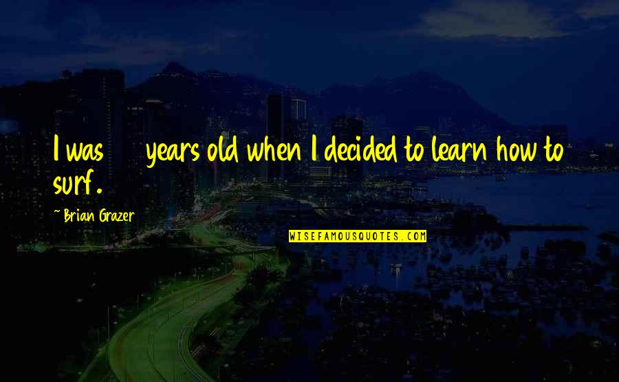 Too Old To Learn Quotes By Brian Grazer: I was 45 years old when I decided