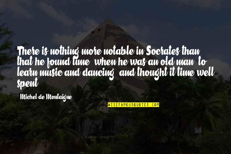 Too Old To Learn Quotes By Michel De Montaigne: There is nothing more notable in Socrates than