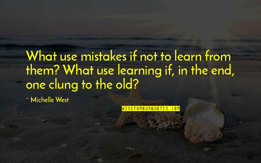 Too Old To Learn Quotes By Michelle West: What use mistakes if not to learn from