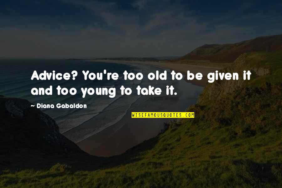 Too Old To Quotes By Diana Gabaldon: Advice? You're too old to be given it