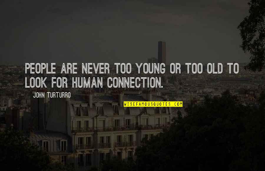 Too Old To Quotes By John Turturro: People are never too young or too old