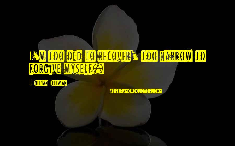 Too Old To Quotes By Lillian Hellman: I'm too old to recover, too narrow to