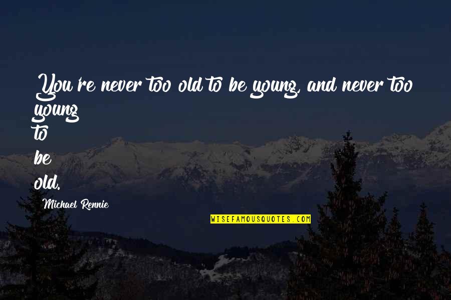 Too Old To Quotes By Michael Rennie: You're never too old to be young, and