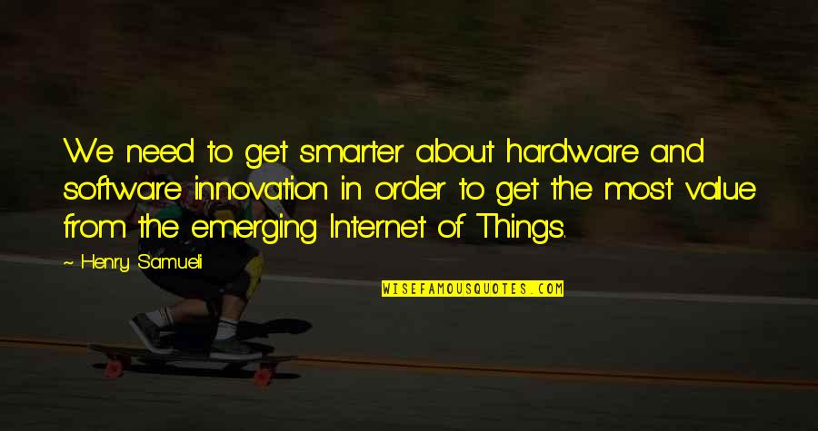 Too Phat Quotes By Henry Samueli: We need to get smarter about hardware and
