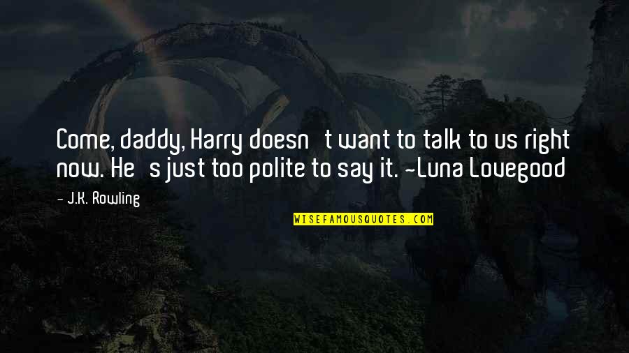 Too Polite Quotes By J.K. Rowling: Come, daddy, Harry doesn't want to talk to Too Polite Quotes By J.K. Rowling: Come, daddy, Harry doesn't want to talk to
