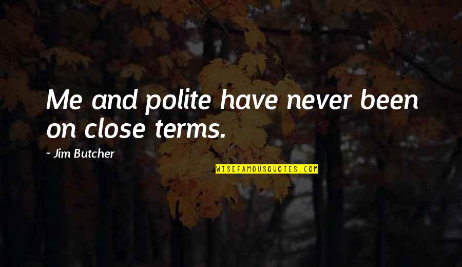 Too Polite Quotes By Jim Butcher: Me and polite have never been on close Too Polite Quotes By Jim Butcher: Me and polite have never been on close