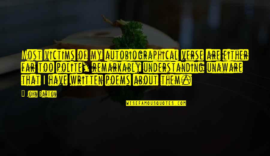 Too Polite Quotes By John Barton: Most victims of my autobiographical verse are either Too Polite Quotes By John Barton: Most victims of my autobiographical verse are either