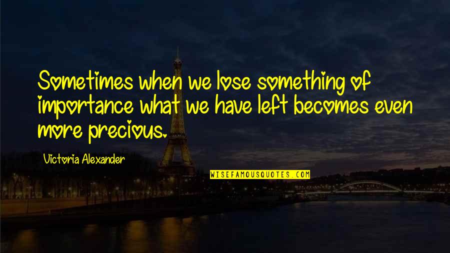 Too Precious To Lose Quotes By Victoria Alexander: Sometimes when we lose something of importance what Too Precious To Lose Quotes By Victoria Alexander: Sometimes when we lose something of importance what