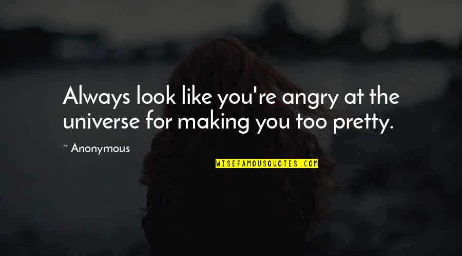 Too Pretty Quotes By Anonymous: Always look like you're angry at the universe