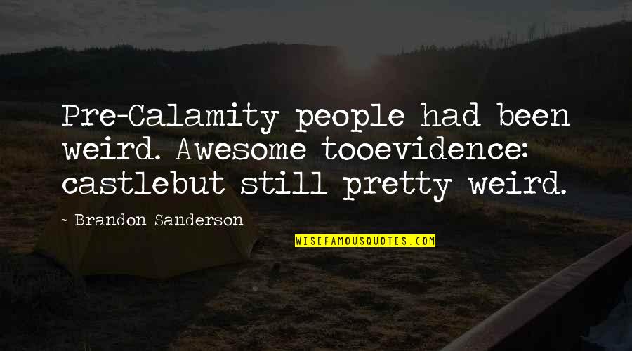 Too Pretty Quotes By Brandon Sanderson: Pre-Calamity people had been weird. Awesome tooevidence: castlebut