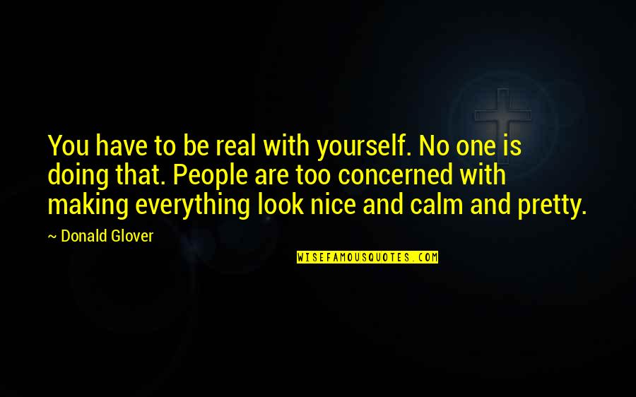 Too Pretty Quotes By Donald Glover: You have to be real with yourself. No