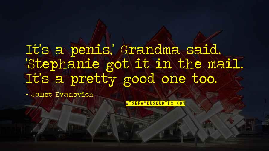 Too Pretty Quotes By Janet Evanovich: It's a penis,' Grandma said. 'Stephanie got it