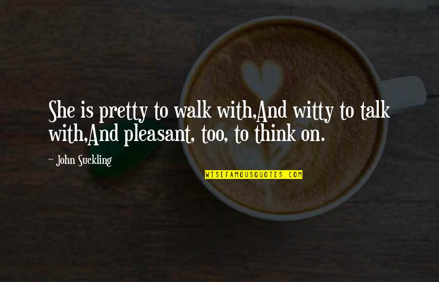 Too Pretty Quotes By John Suckling: She is pretty to walk with,And witty to