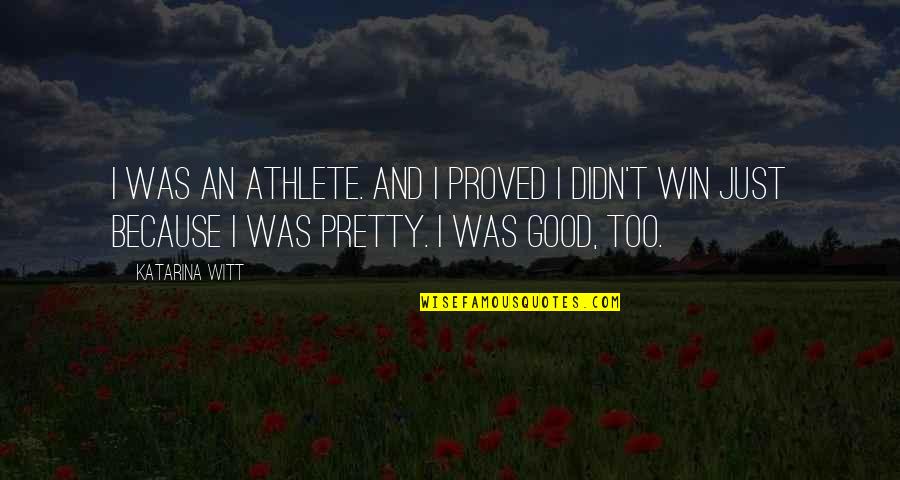 Too Pretty Quotes By Katarina Witt: I was an athlete. And I proved I