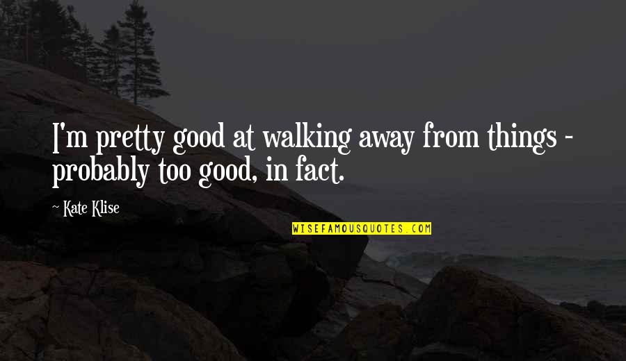 Too Pretty Quotes By Kate Klise: I'm pretty good at walking away from things