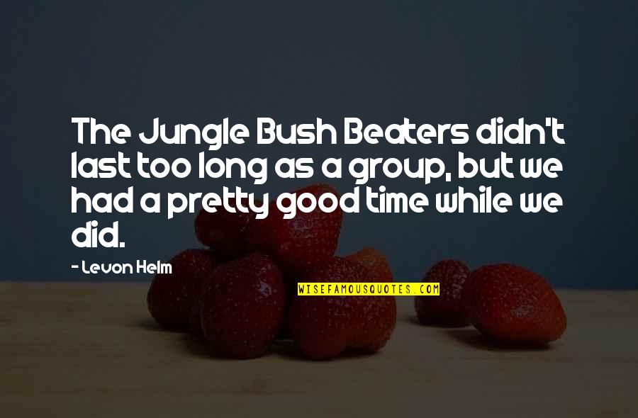 Too Pretty Quotes By Levon Helm: The Jungle Bush Beaters didn't last too long