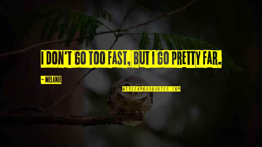 Too Pretty Quotes By Melanie: I don't go too fast, but I go