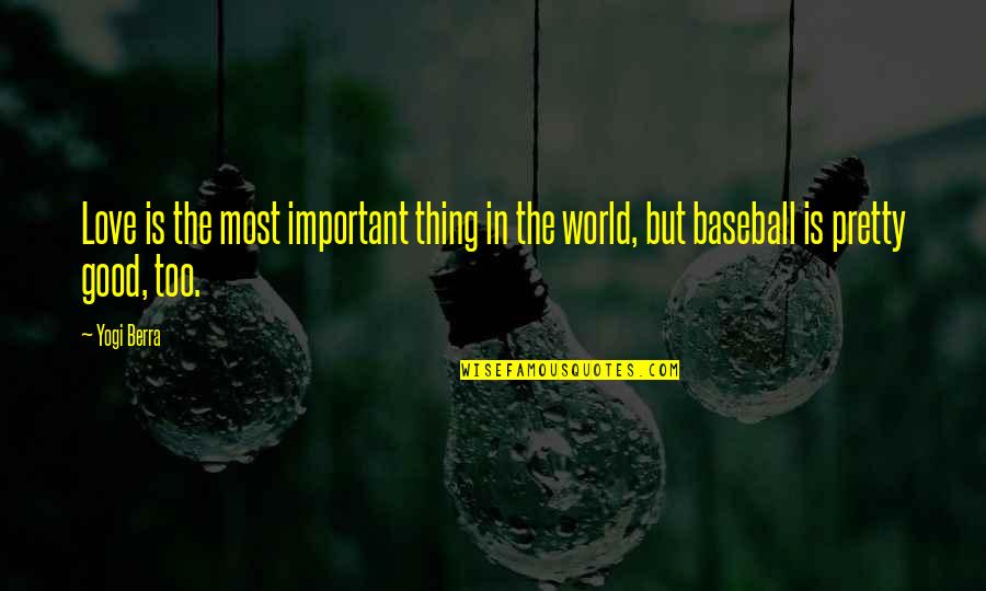 Too Pretty Quotes By Yogi Berra: Love is the most important thing in the