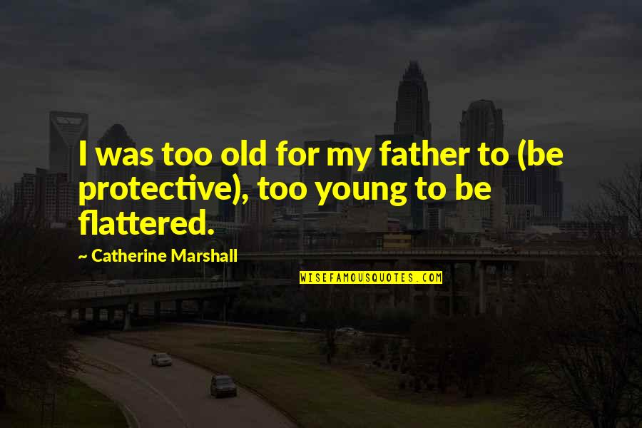 Too Protective Quotes By Catherine Marshall: I was too old for my father to