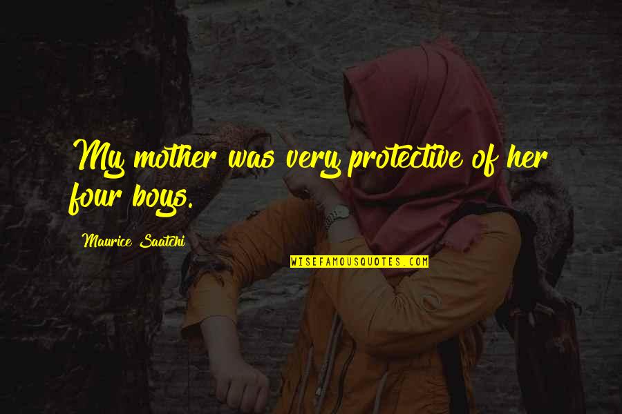 Too Protective Quotes By Maurice Saatchi: My mother was very protective of her four