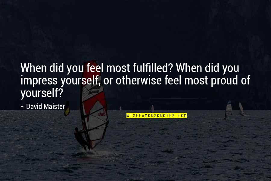 Too Proud Of Yourself Quotes By David Maister: When did you feel most fulfilled? When did