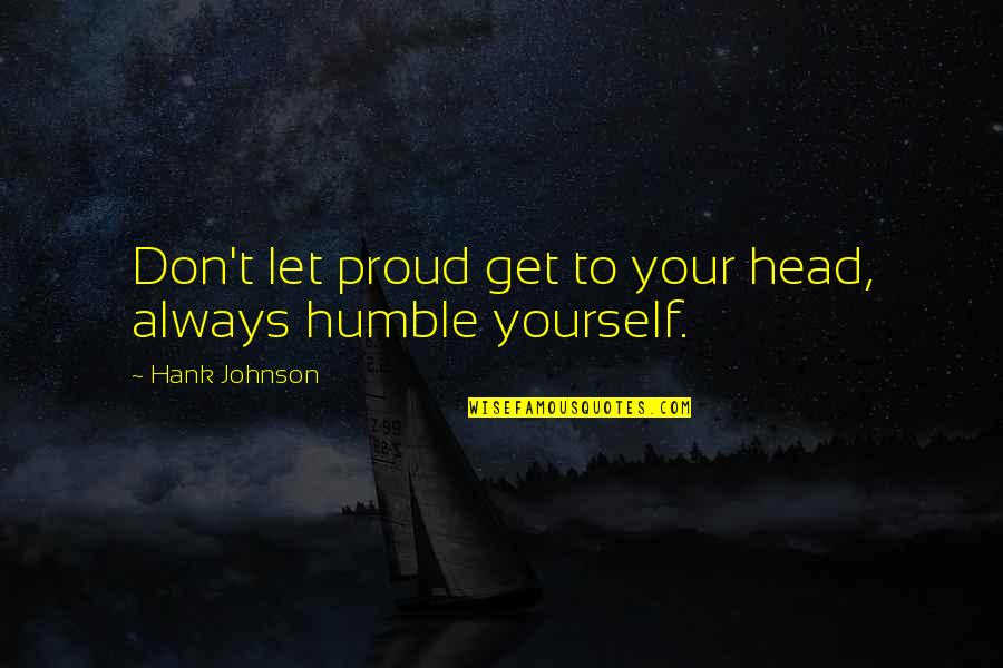 Too Proud Of Yourself Quotes By Hank Johnson: Don't let proud get to your head, always
