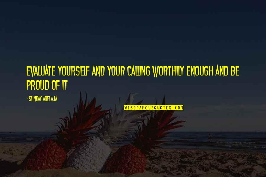 Too Proud Of Yourself Quotes By Sunday Adelaja: Evaluate yourself and your calling worthily enough and