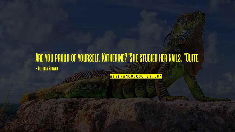 Too Proud Of Yourself Quotes By Victoria Schwab: Are you proud of yourself, Katherine?"She studied her