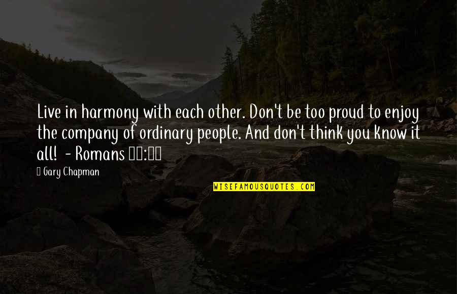 Too Proud Quotes By Gary Chapman: Live in harmony with each other. Don't be Too Proud Quotes By Gary Chapman: Live in harmony with each other. Don't be