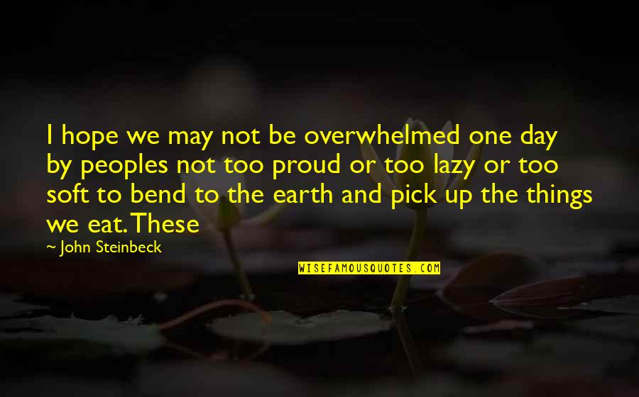 Too Proud Quotes By John Steinbeck: I hope we may not be overwhelmed one Too Proud Quotes By John Steinbeck: I hope we may not be overwhelmed one