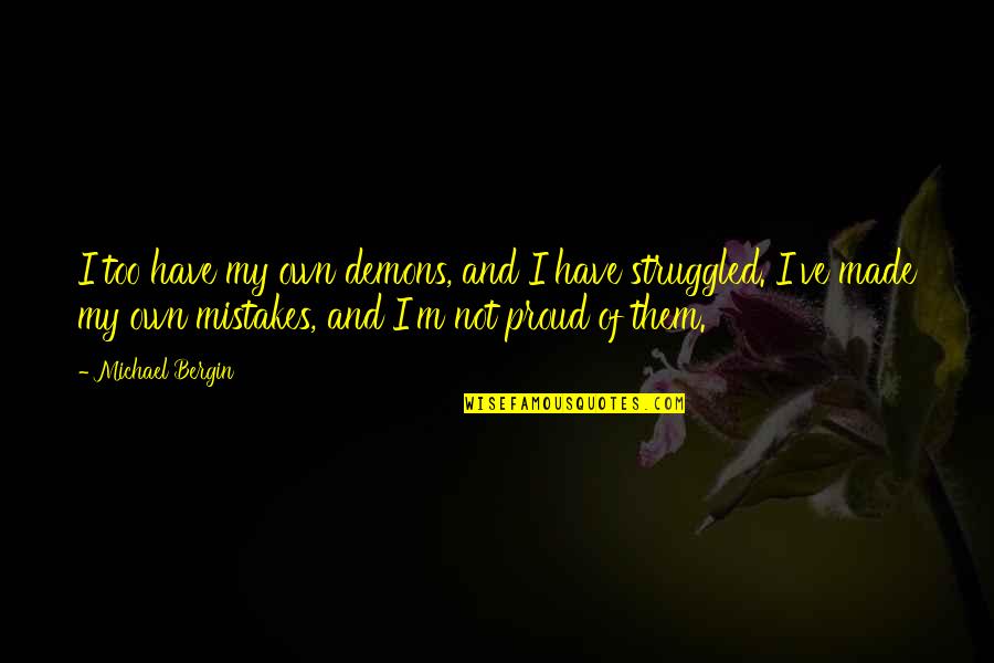 Too Proud Quotes By Michael Bergin: I too have my own demons, and I