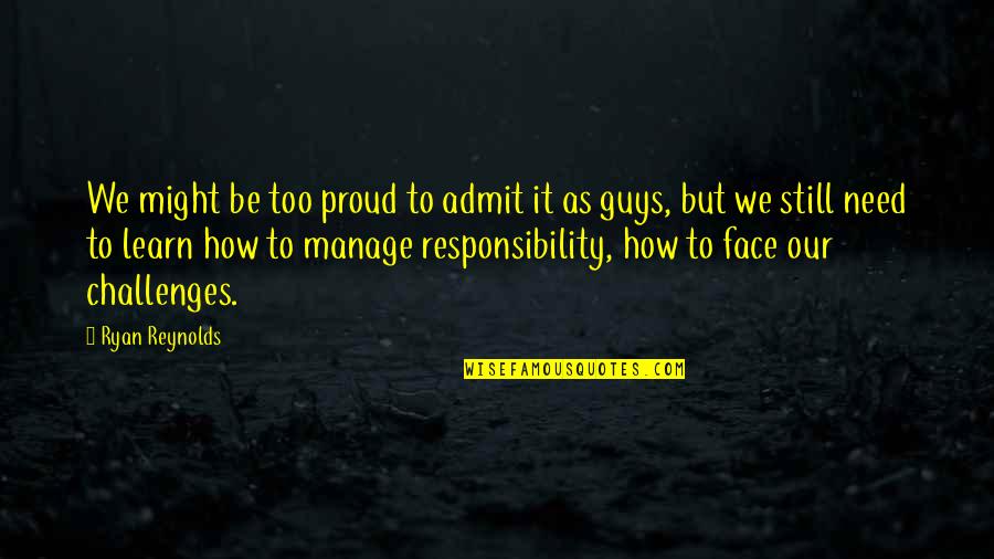 Too Proud Quotes By Ryan Reynolds: We might be too proud to admit it Too Proud Quotes By Ryan Reynolds: We might be too proud to admit it