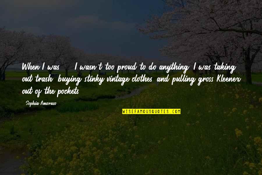Too Proud Quotes By Sophia Amoruso: When I was 22, I wasn't too proud Too Proud Quotes By Sophia Amoruso: When I was 22, I wasn't too proud