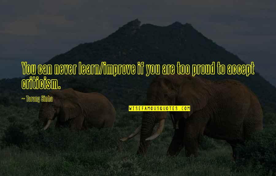Too Proud Quotes By Tarang Sinha: You can never learn/improve if you are too