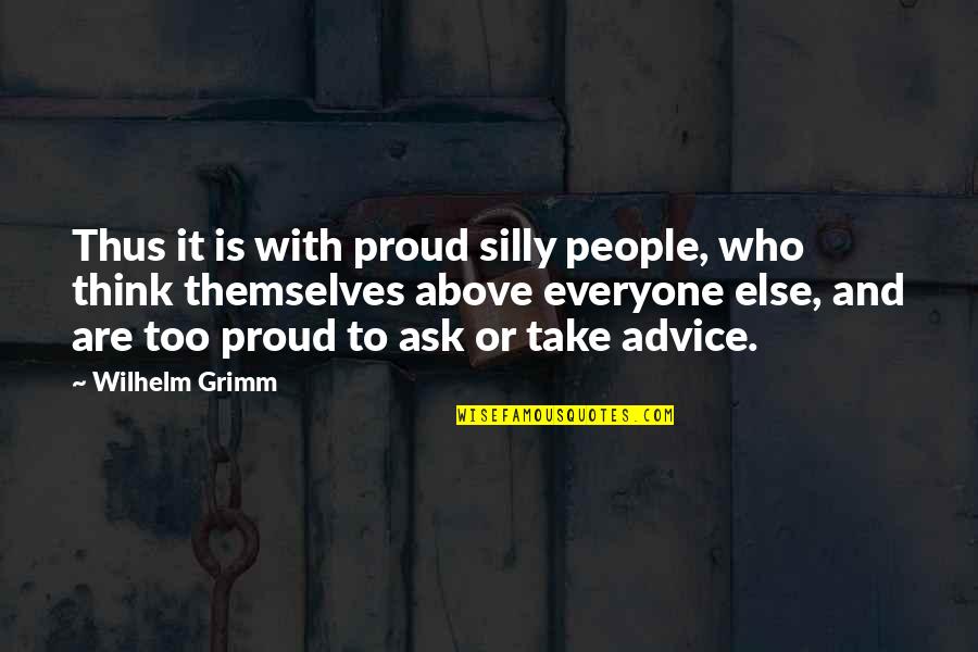 Too Proud Quotes By Wilhelm Grimm: Thus it is with proud silly people, who Too Proud Quotes By Wilhelm Grimm: Thus it is with proud silly people, who