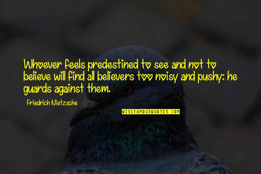 Too Pushy Quotes By Friedrich Nietzsche: Whoever feels predestined to see and not to