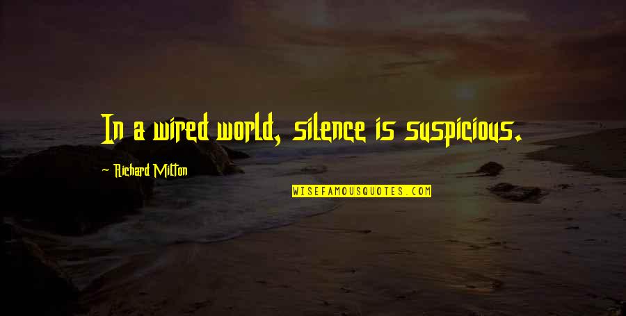 Too Pushy Quotes By Richard Milton: In a wired world, silence is suspicious.