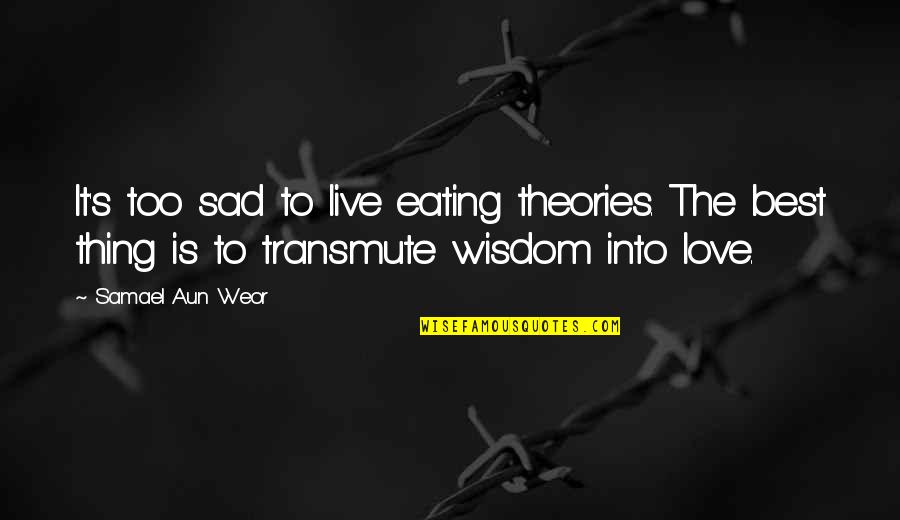 Too Sad Love Quotes By Samael Aun Weor: It's too sad to live eating theories. The