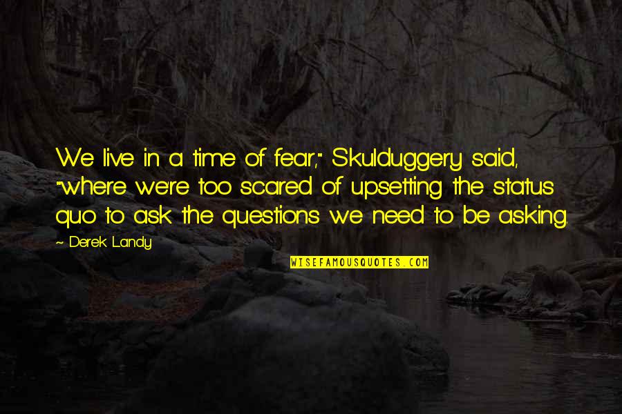 Too Scared To Ask Quotes By Derek Landy: We live in a time of fear," Skulduggery