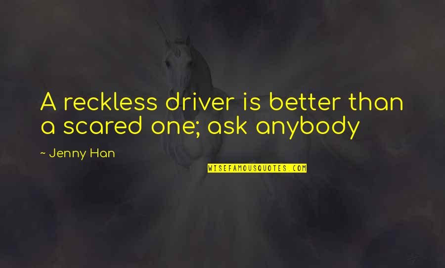 Too Scared To Ask Quotes By Jenny Han: A reckless driver is better than a scared