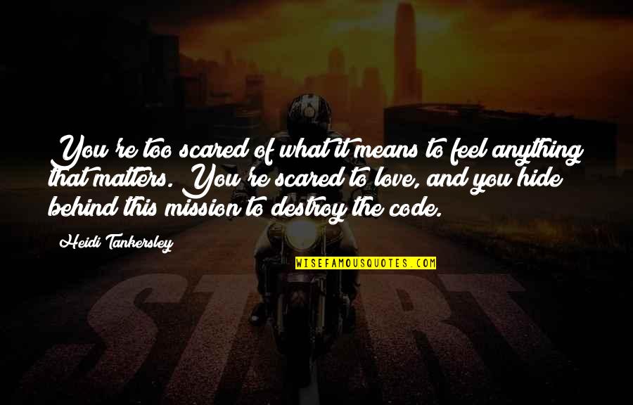 Too Scared To Love Quotes By Heidi Tankersley: You're too scared of what it means to Too Scared To Love Quotes By Heidi Tankersley: You're too scared of what it means to