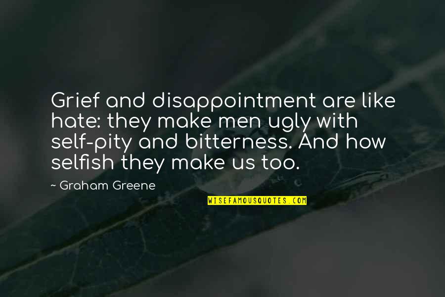 Too Selfish Quotes By Graham Greene: Grief and disappointment are like hate: they make
