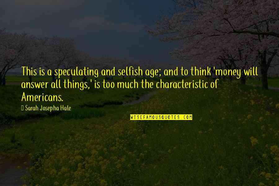 Too Selfish Quotes By Sarah Josepha Hale: This is a speculating and selfish age; and