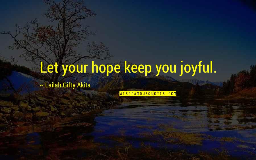 Too Short Music Quotes By Lailah Gifty Akita: Let your hope keep you joyful.