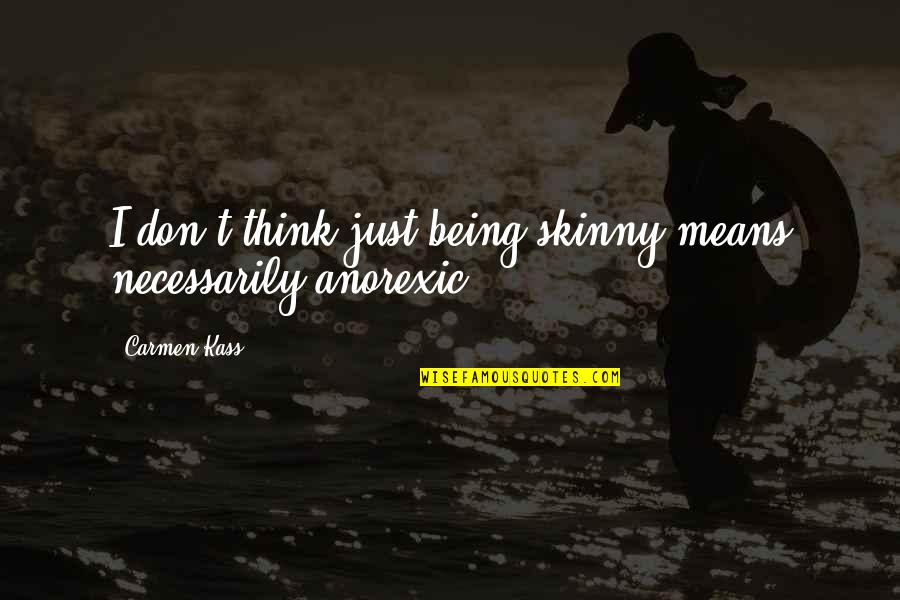 Too Skinny Quotes By Carmen Kass: I don't think just being skinny means necessarily